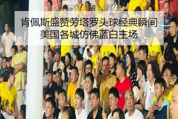 肯佩斯盛赞劳塔罗头球经典瞬间 美国各城仿佛蓝白主场